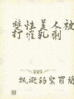 双性美人被催眠打催乳剂