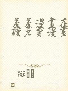 羞羞漫画在线阅读免费漫画入口弹窗