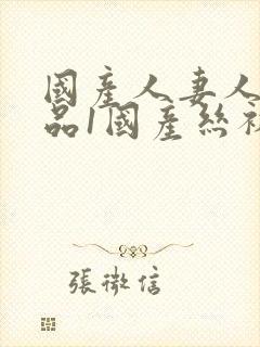 国产人妻人伦精品1国产丝袜