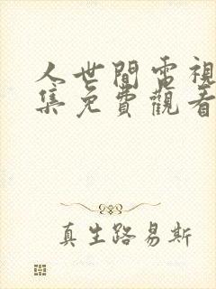 人世间电视剧全集免费观看西瓜