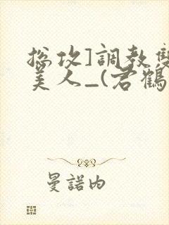 总攻]调教双性美人_(君鹤)_最新章节列