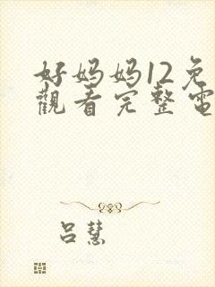 好妈妈12免费观看完整电视剧全集