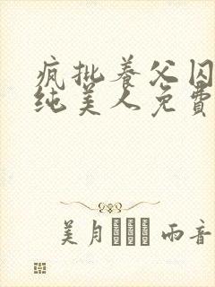 疯批养父囚禁清纯美人免费阅读