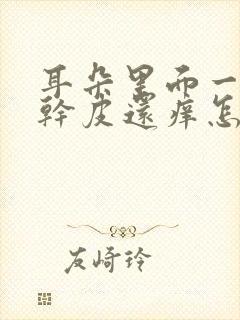 耳朵里面一直起干皮还痒怎么回事