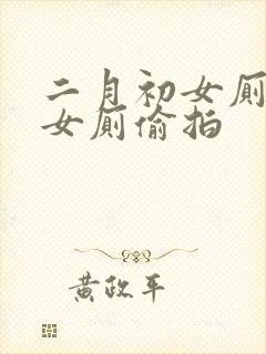 二月初女厕偷拍女厕偷拍