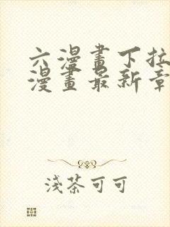 六漫画下拉式6漫画最新章节更新