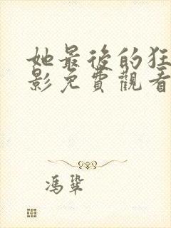 她最后的狂欢电影免费观看高清版