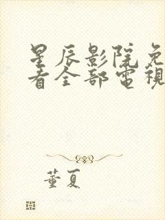 星辰影院免费观看全部电视剧的更新