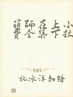 萌师在上小说免费全集下拉式