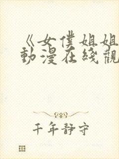 《女仆姐姐2》动漫在线观看完整版中