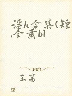 淫h合集(短篇,全黄bl