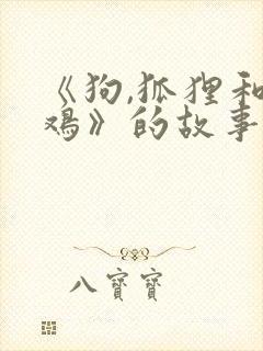 《狗,狐狸和公鸡》的故事