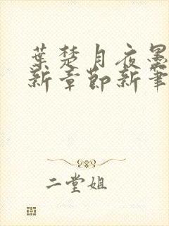 叶楚月夜墨寒最新章节新笔趣阁