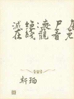 灭绝:丧尸屠城在线观看免费