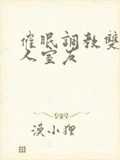 催眠调教双性美人室友