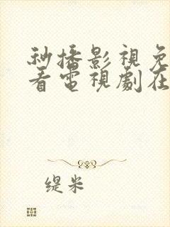 秒播影视免费观看电视剧在线播放