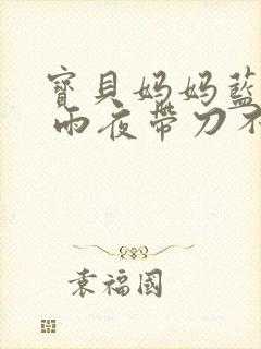 宝贝妈妈蓝菲菲 雨夜带刀不带伞