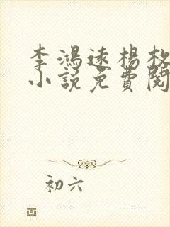 李鸿远杨枚正版小说免费阅读全文无封面