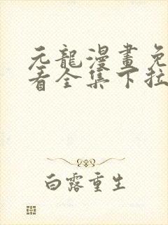 元龙漫画免费观看全集下拉式漫画