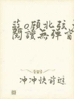 苏o顾北弦免费阅读无弹窗