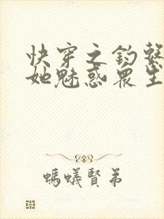 快穿之钓系美人她魅惑众生小说完整版