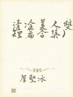 清冷美人双性(短篇合集)