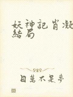 妖神记肖凝儿的结局