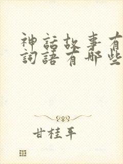 神话故事有关的词语有哪些