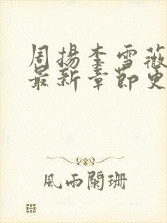 周扬李雪薇小说最新章节更新时间