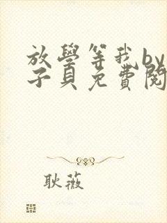 放学等我by酱子贝免费阅读完整版txt