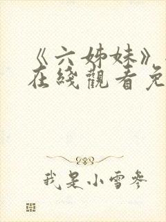 《六姊妹》全集在线观看免费播放