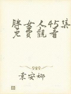 胖女人45集全免费观看