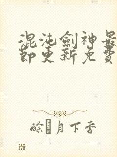 混沌剑神最新章节更新免费阅读