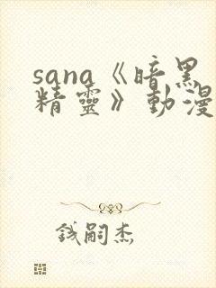 sana《暗黑精灵》动漫免费观看