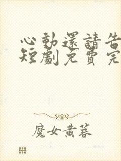 心动还请告诉我短剧免费完整版观看封面