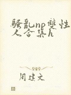 骚乱np双性美人合集h