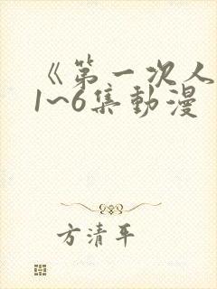 《第一次人妻》1~6集动漫