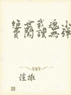 绝世武魂小说免费阅读无弹窗