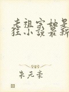 老祖宗她是真的狂小说最新章节