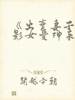 《出卖妻子》电影女爱神来了封面