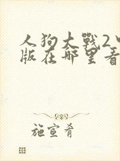 人狗大战2中文版在哪里看