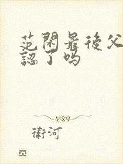 范闲最后父子相认了吗