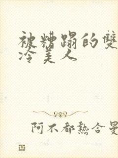 被糟蹋的双性清冷美人