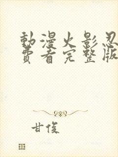 动漫火影忍者免费看完整版