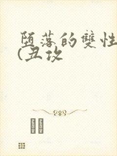 堕落的双性美人(丑攻