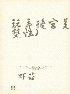 玩弄后宫美人(双性)