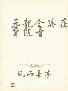 元龙全集在线免费观看