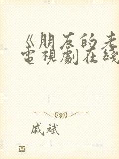 《朋友的老婆》电视剧在线观看免费