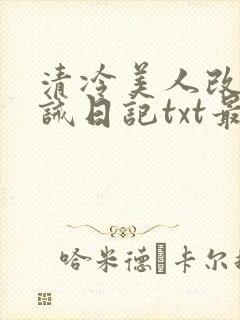 清冷美人改造训诫日记txt最新章节列表