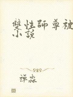 双性师尊被调教小说